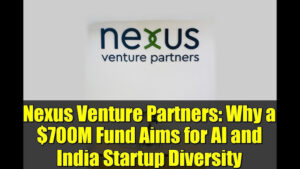 Nexus Venture Partners Secures $700 Million Fund VIII to Boost Early-Stage Startup Investments in India and the United States